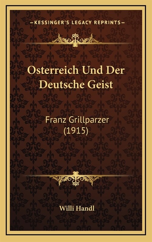 Osterreich Und Der Deutsche Geist: Franz Grillparzer (1915) (Hardcover)