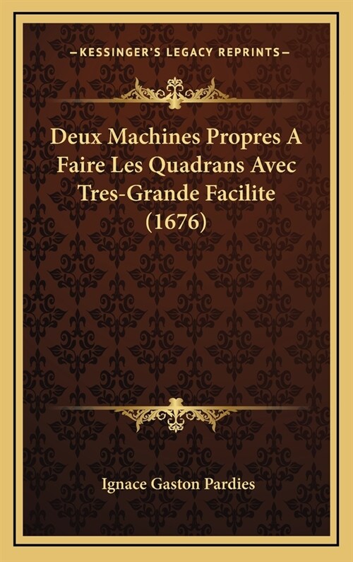 Deux Machines Propres a Faire Les Quadrans Avec Tres-Grande Facilite (1676) (Hardcover)