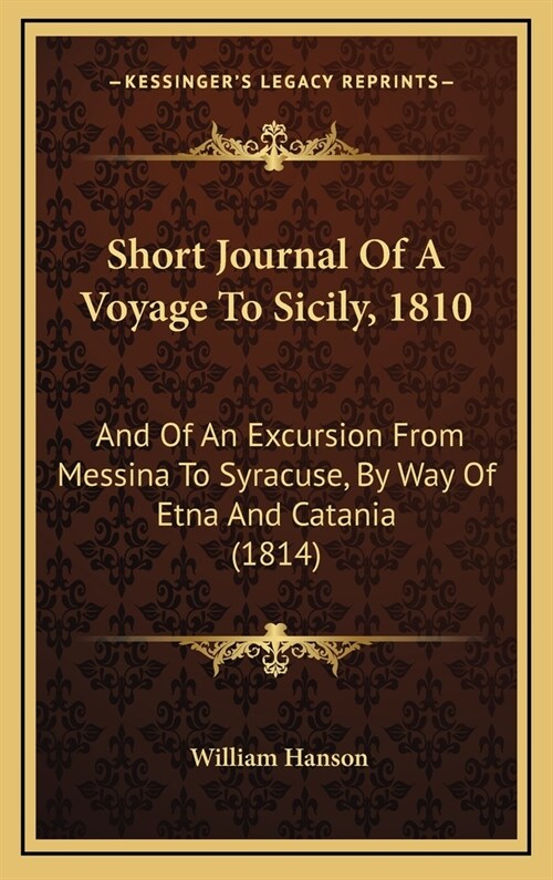 Short Journal of a Voyage to Sicily, 1810: And of an Excursion from Messina to Syracuse, by Way of Etna and Catania (1814) (Hardcover)