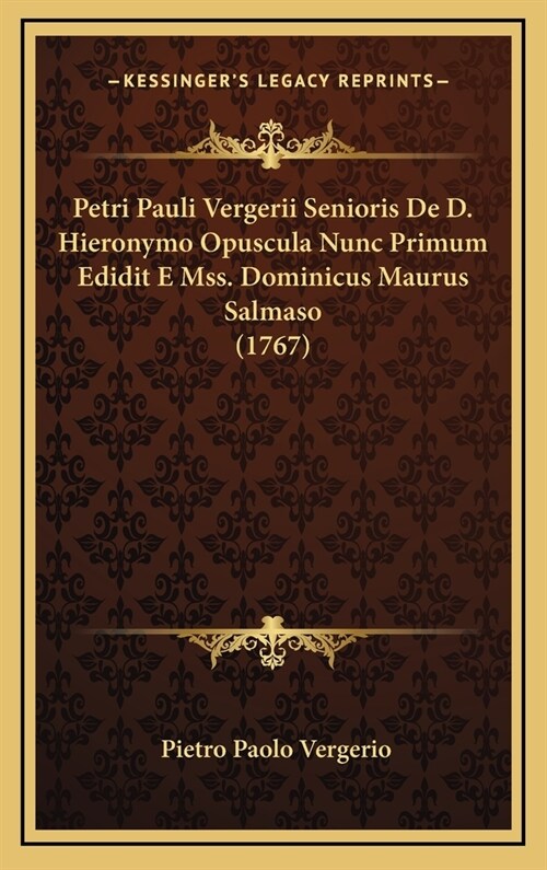 Petri Pauli Vergerii Senioris de D. Hieronymo Opuscula Nunc Primum Edidit E Mss. Dominicus Maurus Salmaso (1767) (Hardcover)