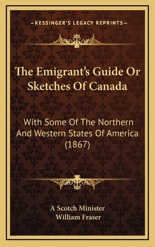 The Emigrants Guide or Sketches of Canada: With Some of the Northern and Western States of America (1867) (Hardcover)