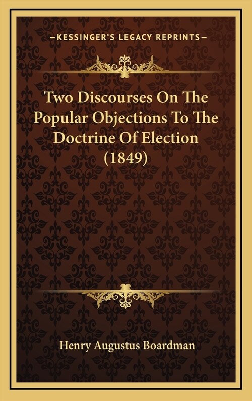 Two Discourses on the Popular Objections to the Doctrine of Election (1849) (Hardcover)