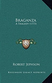 Braganza: A Tragedy (1775) (Hardcover)