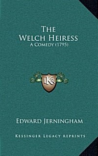 The Welch Heiress: A Comedy (1795) (Hardcover)
