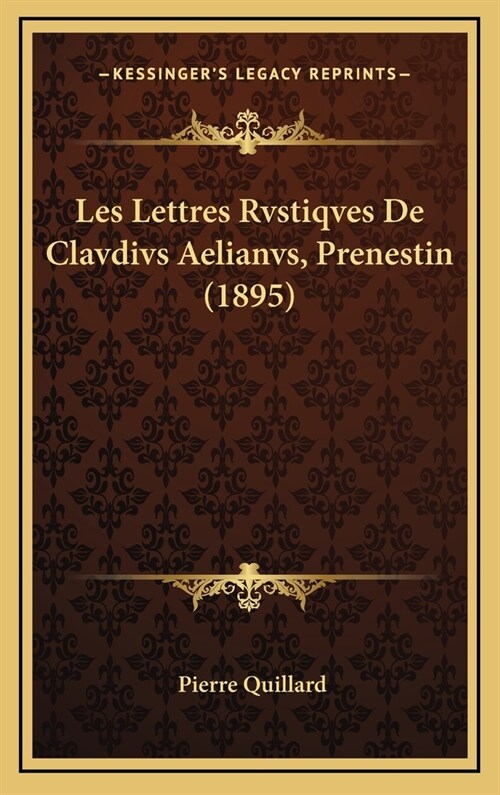 Les Lettres Rvstiqves de Clavdivs Aelianvs, Prenestin (1895) (Hardcover)