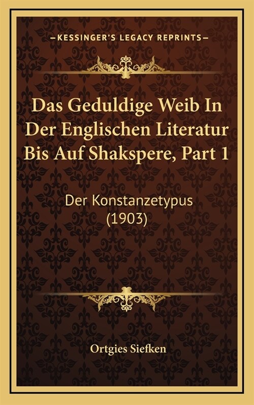 Das Geduldige Weib in Der Englischen Literatur Bis Auf Shakspere, Part 1: Der Konstanzetypus (1903) (Hardcover)