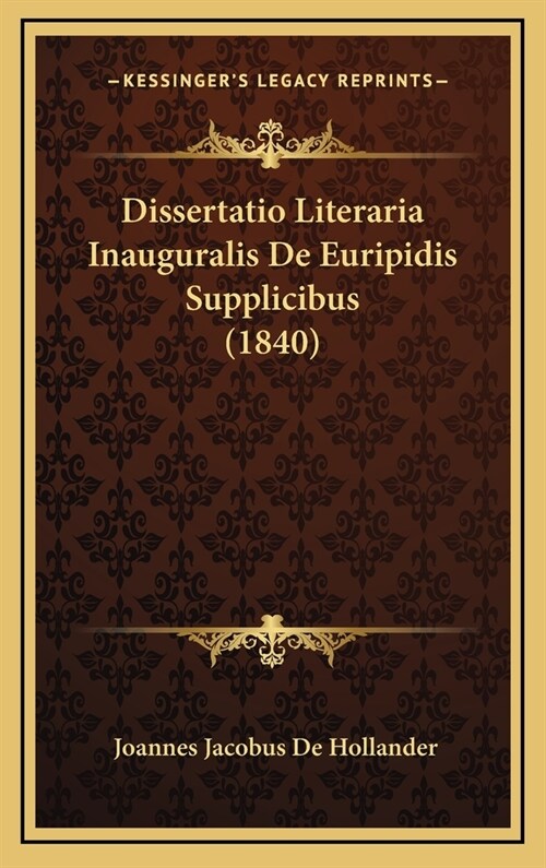Dissertatio Literaria Inauguralis de Euripidis Supplicibus (1840) (Hardcover)