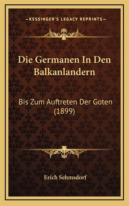 Die Germanen in Den Balkanlandern: Bis Zum Auftreten Der Goten (1899) (Hardcover)