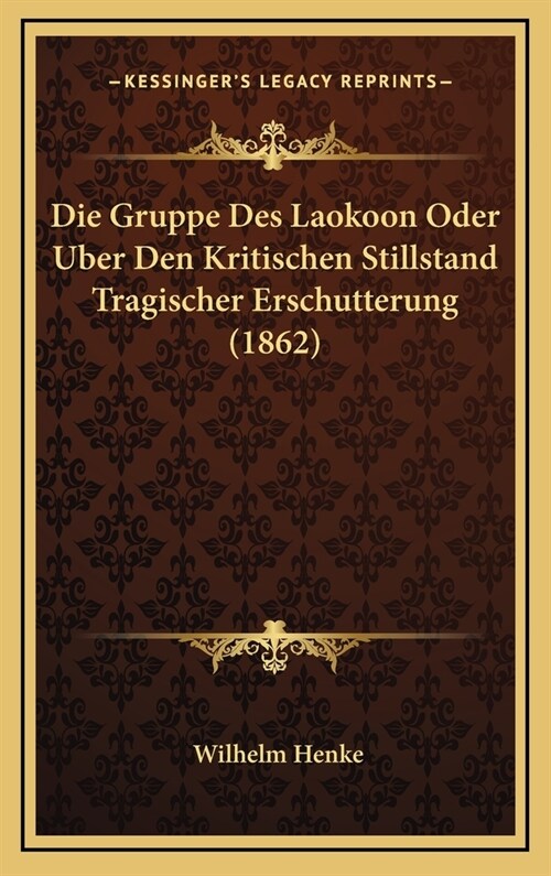 Die Gruppe Des Laokoon Oder Uber Den Kritischen Stillstand Tragischer Erschutterung (1862) (Hardcover)