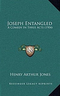 Joseph Entangled: A Comedy in Three Acts (1904) (Hardcover)