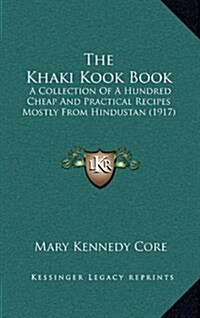The Khaki Kook Book: A Collection of a Hundred Cheap and Practical Recipes Mostly from Hindustan (1917) (Hardcover)