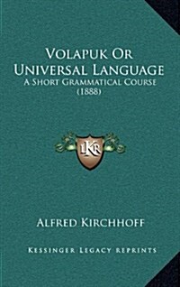 Volapuk or Universal Language: A Short Grammatical Course (1888) (Hardcover)