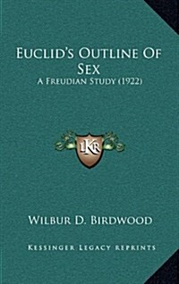 Euclids Outline of Sex: A Freudian Study (1922) (Hardcover)