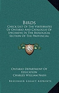 Birds: Check List of the Vertebrates of Ontario and Catalogue of Specimens in the Biological Section of the Provincial Museum (Hardcover)