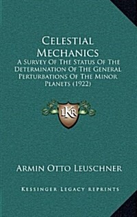Celestial Mechanics: A Survey of the Status of the Determination of the General Perturbations of the Minor Planets (1922) (Hardcover)
