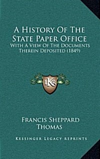 A History of the State Paper Office: With a View of the Documents Therein Deposited (1849) (Hardcover)
