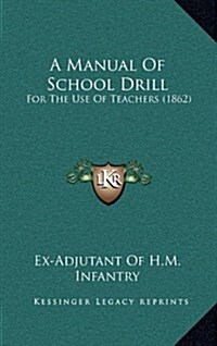 A Manual of School Drill: For the Use of Teachers (1862) (Hardcover)