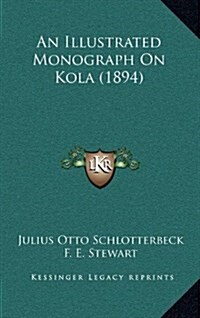 An Illustrated Monograph on Kola (1894) (Hardcover)