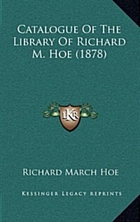 Catalogue of the Library of Richard M. Hoe (1878) (Hardcover)