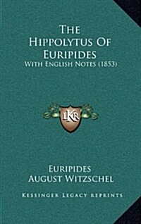 The Hippolytus of Euripides: With English Notes (1853) (Hardcover)