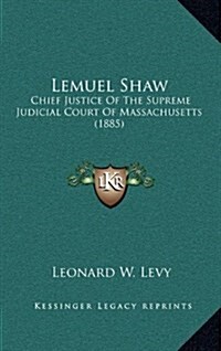 Lemuel Shaw: Chief Justice of the Supreme Judicial Court of Massachusetts (1885) (Hardcover)