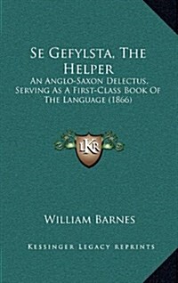 Se Gefylsta, the Helper: An Anglo-Saxon Delectus, Serving as a First-Class Book of the Language (1866) (Hardcover)