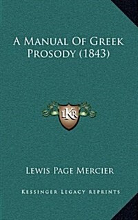 A Manual of Greek Prosody (1843) (Hardcover)