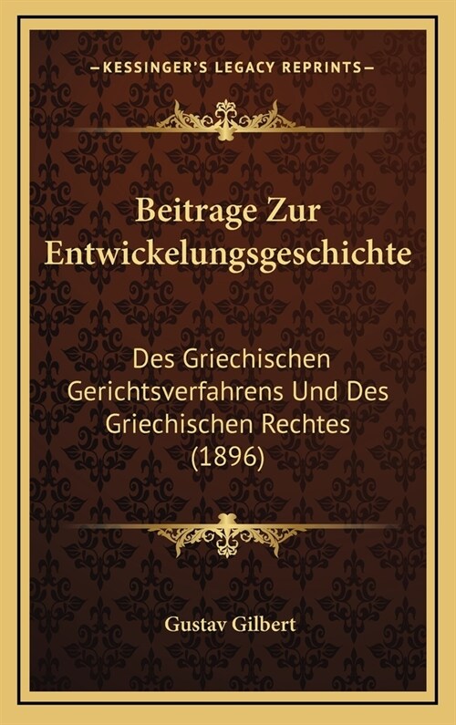 Beitrage Zur Entwickelungsgeschichte: Des Griechischen Gerichtsverfahrens Und Des Griechischen Rechtes (1896) (Hardcover)