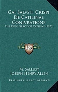 Gai Salvsti Crispi de Catilinae Conivratione: The Conspiracy of Catiline (1873) (Hardcover)