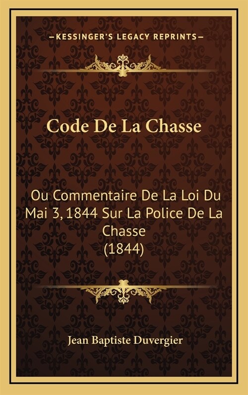 Code de La Chasse: Ou Commentaire de La Loi Du Mai 3, 1844 Sur La Police de La Chasse (1844) (Hardcover)