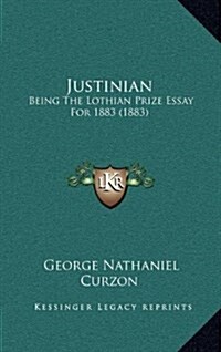 Justinian: Being the Lothian Prize Essay for 1883 (1883) (Hardcover)