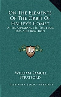 On the Elements of the Orbit of Halleys Comet: At Its Appearance in the Years 1835 and 1836 (1837) (Hardcover)