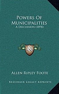 Powers of Municipalities: A Discussion (1898) (Hardcover)