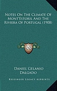 Notes on the Climate of Montestoril and the Riviera of Portugal (1908) (Hardcover)