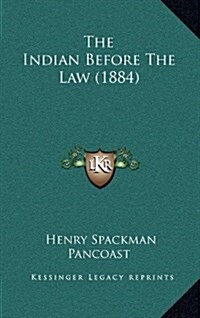 The Indian Before the Law (1884) (Hardcover)