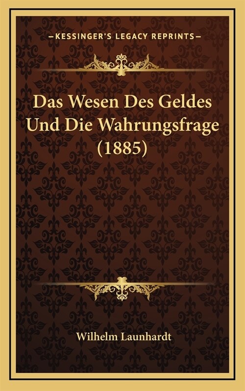 Das Wesen Des Geldes Und Die Wahrungsfrage (1885) (Hardcover)