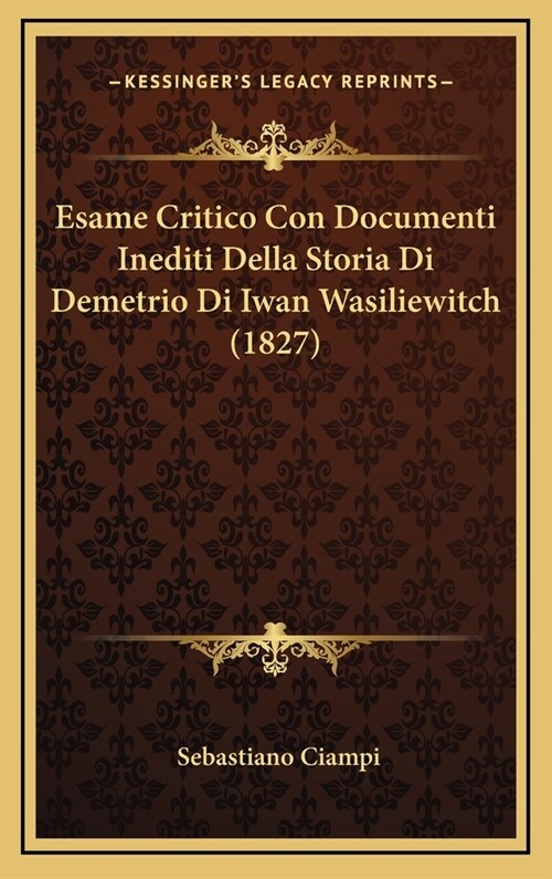 Esame Critico Con Documenti Inediti Della Storia Di Demetrio Di Iwan Wasiliewitch (1827) (Hardcover)