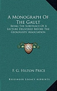 A Monograph of the Gault: Being the Substance of a Lecture Delivered Before the Geologists Association (Hardcover)