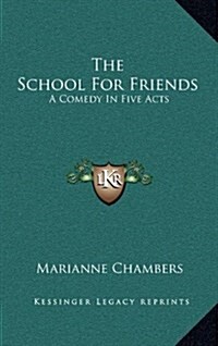 The School for Friends: A Comedy in Five Acts (Hardcover)