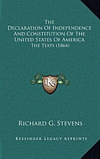 The Declaration of Independence and Constitution of the United States of America: The Texts (1864) (Hardcover)