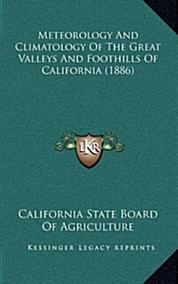 Meteorology and Climatology of the Great Valleys and Foothills of California (1886) (Hardcover)