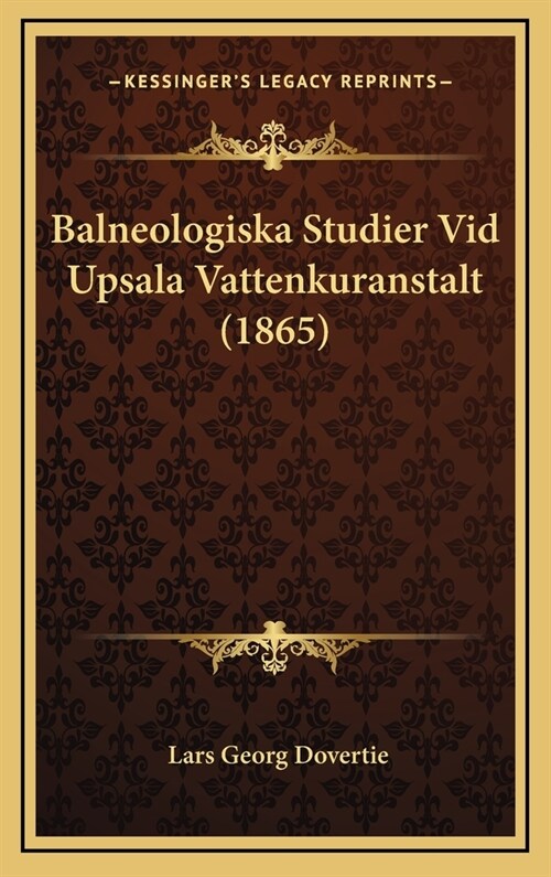 Balneologiska Studier VID Upsala Vattenkuranstalt (1865) (Hardcover)