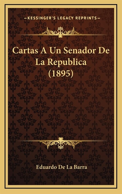 Cartas a Un Senador de La Republica (1895) (Hardcover)