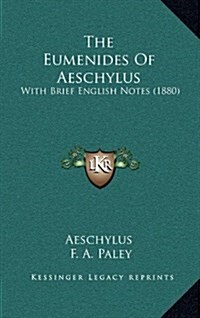The Eumenides of Aeschylus: With Brief English Notes (1880) (Hardcover)