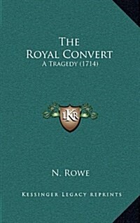 The Royal Convert: A Tragedy (1714) (Hardcover)