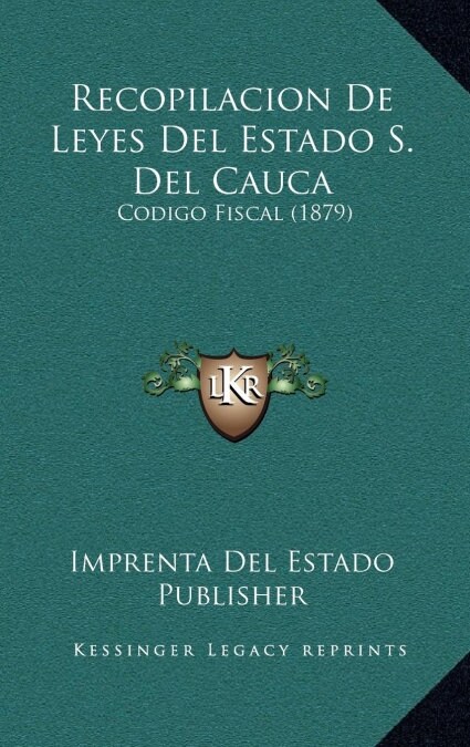 Recopilacion de Leyes del Estado S. del Cauca: Codigo Fiscal (1879) (Hardcover)