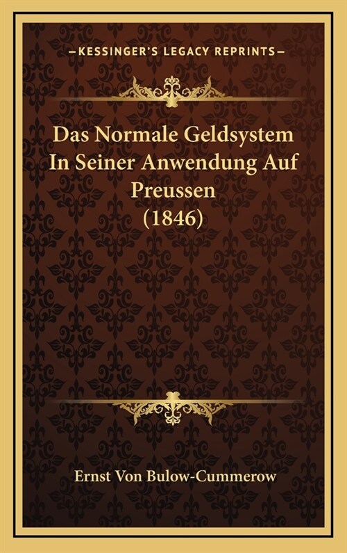 Das Normale Geldsystem in Seiner Anwendung Auf Preussen (1846) (Hardcover)