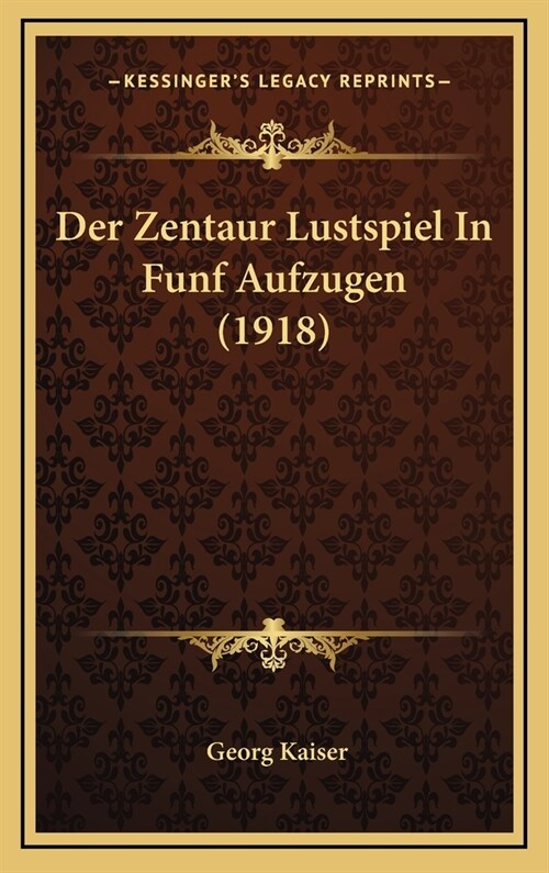 Der Zentaur Lustspiel in Funf Aufzugen (1918) (Hardcover)