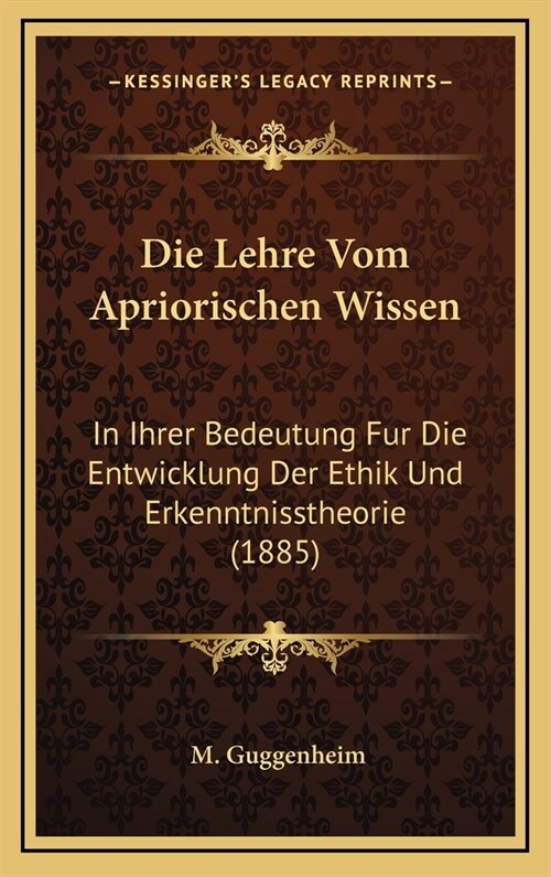 Die Lehre Vom Apriorischen Wissen: In Ihrer Bedeutung Fur Die Entwicklung Der Ethik Und Erkenntnisstheorie (1885) (Hardcover)
