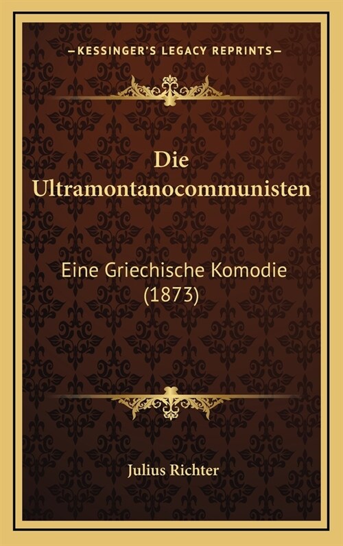 Die Ultramontanocommunisten: Eine Griechische Komodie (1873) (Hardcover)